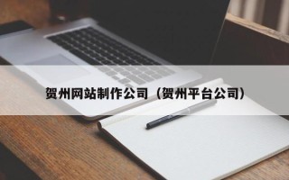 石狮贺州网站制作公司（贺州平台公司）